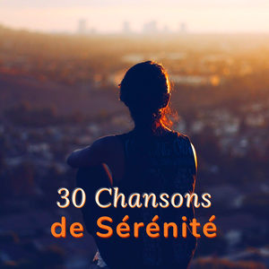 30 Chansons de Sérénité - Musique pour sérénité et santé mental, remède anti stress naturel