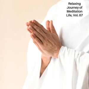 Relaxing Journey Of Meditation Life, Vol. 07