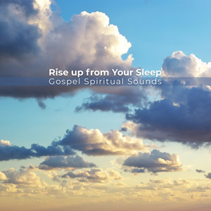 Rise up from Your Sleep – Gospel Spiritual Sounds