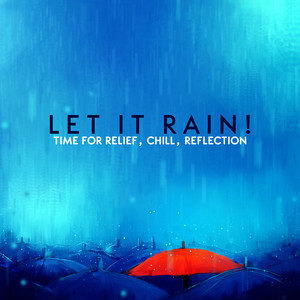 Let It Rain! Time for Relief, Chill, Reflection