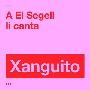 A El Segell li canta Xanguito
