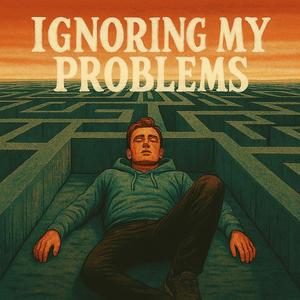 Ignoring my problems