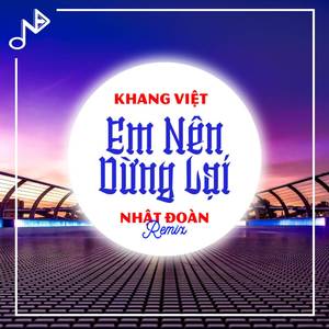 Em Nên Dừng Lại (Nhật Đoàn Remix)