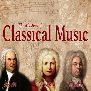 Bach, Vivaldi, Handel: The Masters of Classical Music