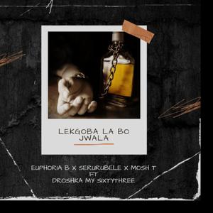 Lekgoba la bo jwala (feat. Mosh T, Serurubele Sa Naga & Droshka Myy 63)