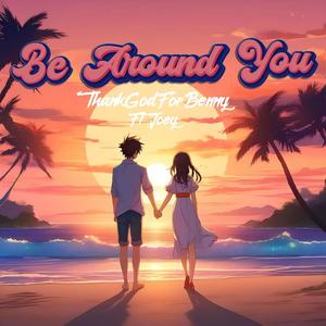 Be around you (feat. Joey)