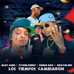 Bley 45, Sonico Rap, Brayli MC y Yiyo El Cieny Los Tiempos Cambiaron (Explicit)