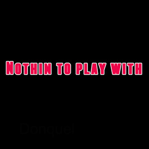 Nothin To Play With (Explicit)