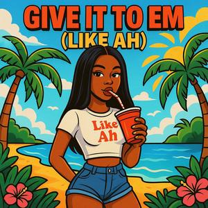 Give it to em (Like Ah) (Explicit)