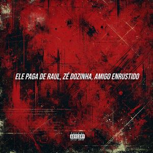 Ele Paga de Raul, Zé Dozinha, Amigo Enrustido (Explicit)