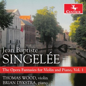 Singelée, J.-B.: Opera Fantasies for Violin and Piano (The) , Vol. 1 (T. Wood, Dykstra)