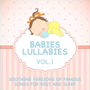 Babies Lullabies - Soothing Versions of Famous Songs for Rest and Sleep - Vol. 1