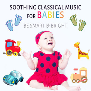 Soothing Classical Music for Babies: Be Smart & Bright, Collection for Correct Development of Your Child, Build Your Baby's Brain