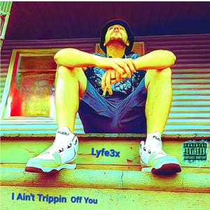 I Ain't Tripping Off You