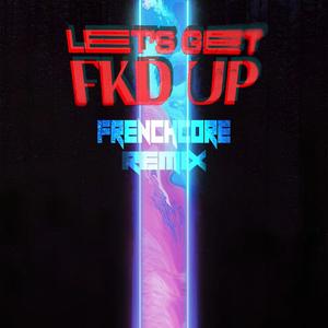 LET'S GET FKD UP (Frenchcore) (Explicit)