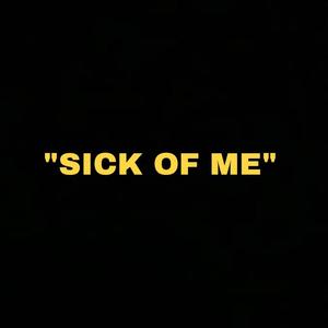 'SICK OF ME'