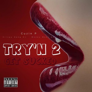 Try'n 2 Get Sucked (feat. Crispy Gang Ej & Money Makn Sal) [Explicit]