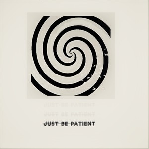 just be patient