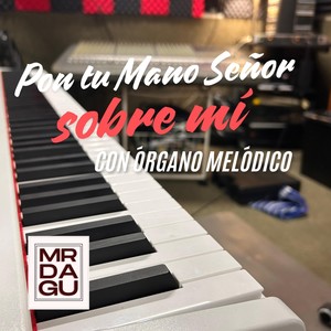 Pon Tu Mano Señor Sobre Mi (Con Órgano Melódico)