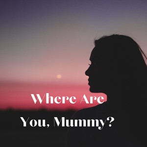 Where Are You, Mummy?