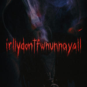 irllydontfwnunnayall (Explicit)