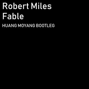 Robert Miles-Fable (HUANG MOYANG Bootleg) (HUANG MOYANG Remix)