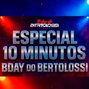 ESPECIAL 10 MINUTOS BDAY DO BERTOLOSSI (Explicit)