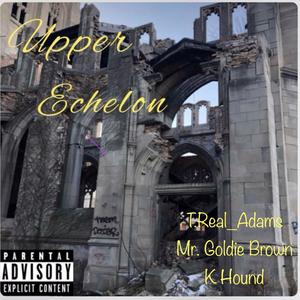 Upper Echelon T.Real_Adams (feat. Mr. Goldie Brown & K Hound) (Explicit)