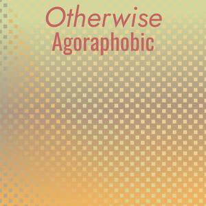 Otherwise Agoraphobic