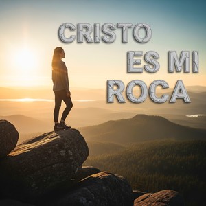 Cristo Es Mi Roca
