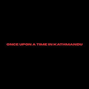 ONCE UPON A TIME IN KATHMANDU (Explicit)