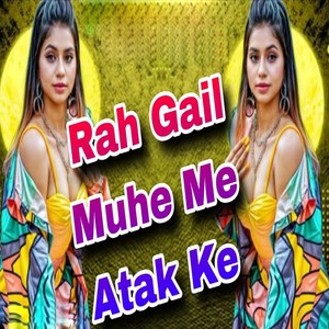 Rah Gail Muhe Me Atak Ke