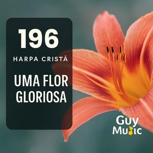 Uma Flor Gloriosa (Harpa Cristã 196)