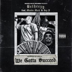 We Gotta Succeed (feat. Betheezy x Jay P) [Explicit]