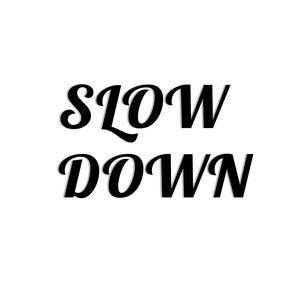 Slow Down