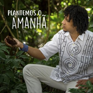 Plantemos o Amanhã (feat. Rodrigo Belém, Junior Soares, Felipe Parra, Zá Coelho, Edmarcio Paixão & Clarisse Senna)