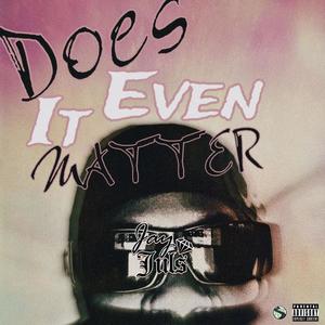 Does It Even Matter (Explicit)