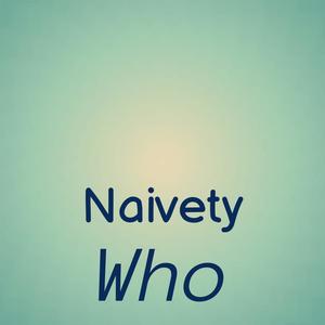Naivety Who