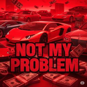 NOT MY PROBLEM (Explicit)