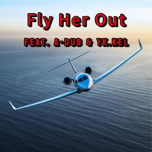 Fly Her Out (feat. A-Dub & Yk Kel) [Explicit]