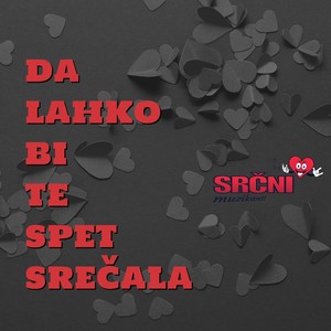 Da lahko bi te spet srečala