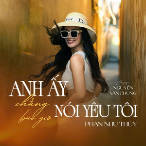 Anh Ấy Chẳng Bao Giờ Nói Yêu Tôi