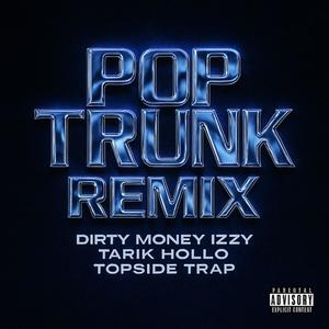 Pop Trunk (feat. Tarik Hollo & DirtymoneyIzzy) [Remix] [Explicit]