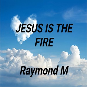 JESUS IS THE FIRE