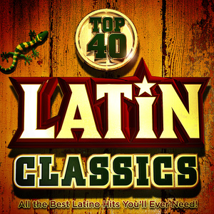 Top 40 Latin Classics - All the Best Latino Hits You'll Ever Need !