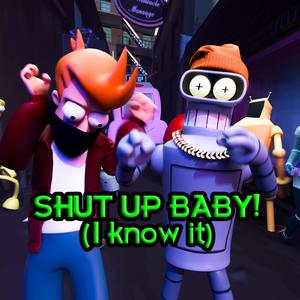 SHUT UP BABY! (I KNOW IT) (Explicit)