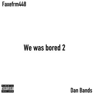 We was bored 2 (feat. Dan Bands) (Explicit)
