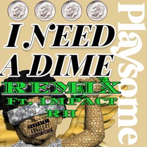 I Need A Dime Remix (feat. Impact RH) (Explicit)