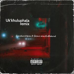 Uk'khuluphala remix(feat. Seismic Seine & effedacruk) (Remix|Explicit)
