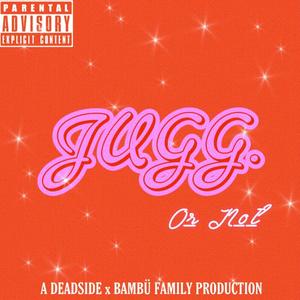 JUGG OR NOT (Explicit)